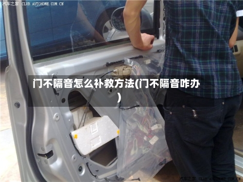 门不隔音怎么补救方法(门不隔音咋办)