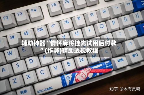 辅助神器“情怀麻将挂先试用后付款”(作弊)辅助透视教程