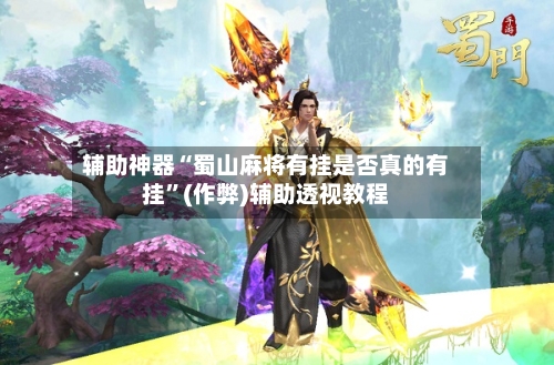 辅助神器“蜀山麻将有挂是否真的有挂”(作弊)辅助透视教程