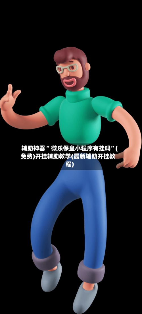 辅助神器“ 微乐保皇小程序有挂吗”(免费)开挂辅助教学(最新辅助开挂教程)-第2张图片