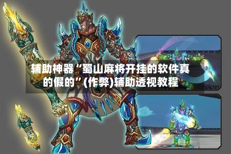辅助神器“蜀山麻将开挂的软件真的假的	”(作弊)辅助透视教程-第2张图片