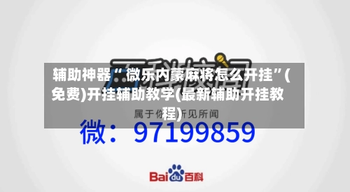 辅助神器“ 微乐内蒙麻将怎么开挂”(免费)开挂辅助教学(最新辅助开挂教程)