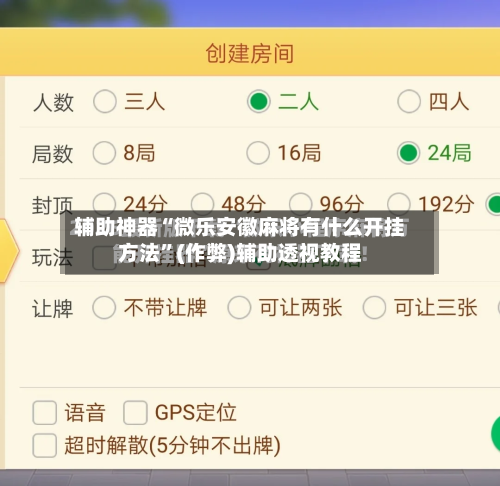 辅助神器“微乐安徽麻将有什么开挂方法”(作弊)辅助透视教程-第3张图片