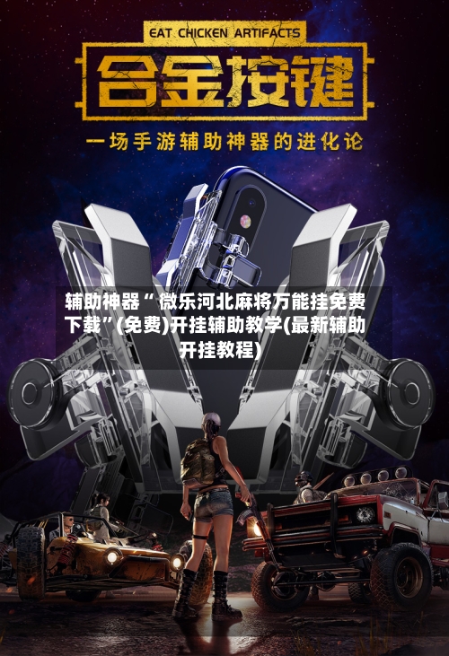 辅助神器“ 微乐河北麻将万能挂免费下载”(免费)开挂辅助教学(最新辅助开挂教程)