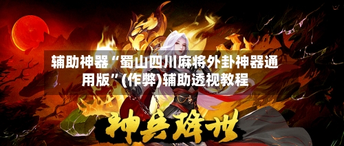 辅助神器“蜀山四川麻将外卦神器通用版”(作弊)辅助透视教程
