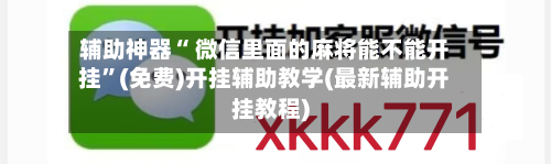 辅助神器“ 微信里面的麻将能不能开挂”(免费)开挂辅助教学(最新辅助开挂教程)
