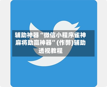 辅助神器“微信小程序雀神麻将助赢神器”(作弊)辅助透视教程
