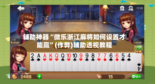 辅助神器“微乐浙江麻将如何设置才能赢”(作弊)辅助透视教程