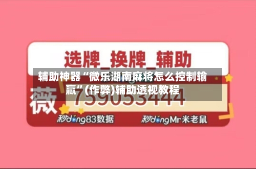 辅助神器“微乐湖南麻将怎么控制输赢”(作弊)辅助透视教程-第2张图片