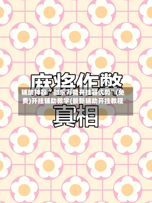 辅助神器“ 微乐万能开挂器优势	”(免费)开挂辅助教学(最新辅助开挂教程)-第2张图片