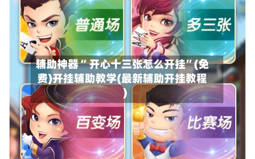 辅助神器“ 开心十三张怎么开挂”(免费)开挂辅助教学(最新辅助开挂教程)-第1张图片