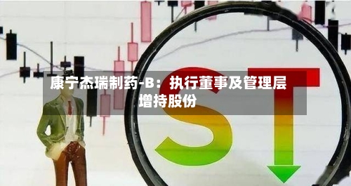 康宁杰瑞制药-B：执行董事及管理层增持股份-第2张图片