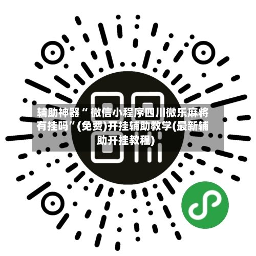 辅助神器“ 微信小程序四川微乐麻将有挂吗”(免费)开挂辅助教学(最新辅助开挂教程)-第2张图片