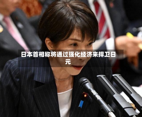 日本首相称将通过强化经济来捍卫日元-第2张图片