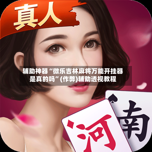 辅助神器“微乐吉林麻将万能开挂器是真的吗”(作弊)辅助透视教程-第2张图片