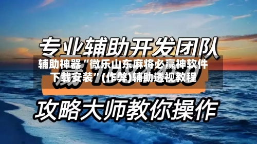 辅助神器“微乐山东麻将必赢神软件下载安装”(作弊)辅助透视教程-第2张图片