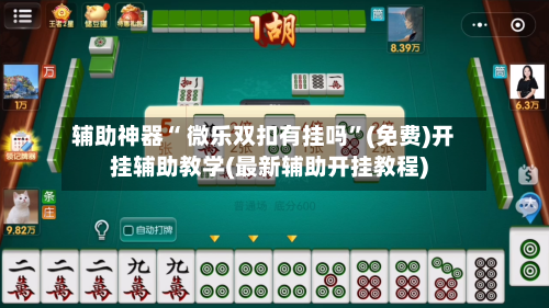 辅助神器“ 微乐双扣有挂吗	”(免费)开挂辅助教学(最新辅助开挂教程)-第2张图片