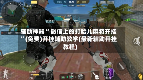 辅助神器“ 微信上的打哈儿麻将开挂”(免费)开挂辅助教学(最新辅助开挂教程)