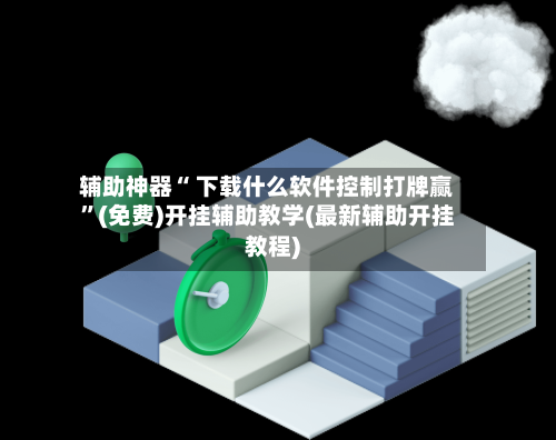 辅助神器“ 下载什么软件控制打牌赢”(免费)开挂辅助教学(最新辅助开挂教程)