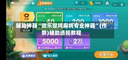 辅助神器“微乐捉鸡麻将专业神器”(作弊)辅助透视教程