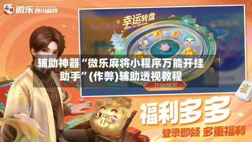 辅助神器“微乐麻将小程序万能开挂助手”(作弊)辅助透视教程-第3张图片
