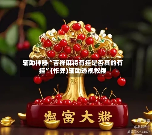 辅助神器“吉祥麻将有挂是否真的有挂”(作弊)辅助透视教程