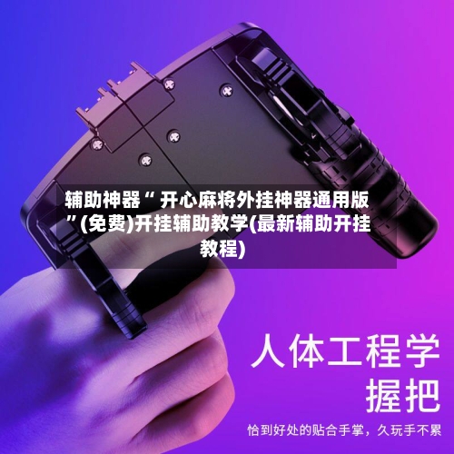 辅助神器“ 开心麻将外挂神器通用版”(免费)开挂辅助教学(最新辅助开挂教程)