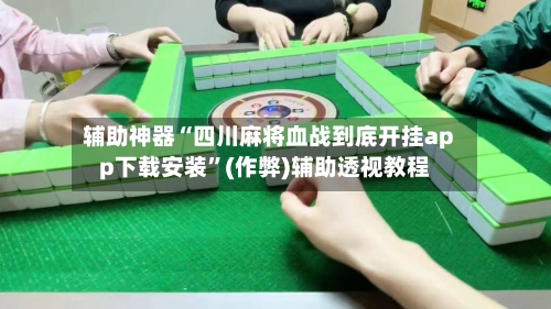 辅助神器“四川麻将血战到底开挂app下载安装”(作弊)辅助透视教程