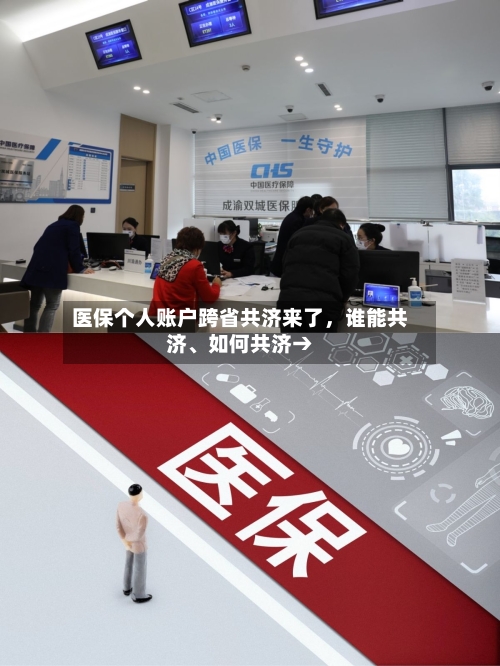 医保个人账户跨省共济来了，谁能共济、如何共济→-第2张图片