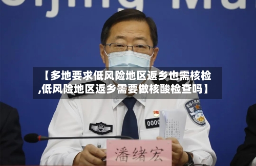【多地要求低风险地区返乡也需核检,低风险地区返乡需要做核酸检查吗】-第2张图片