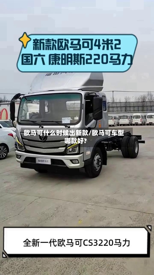 欧马可什么时候出新款/欧马可车型哪款好?-第2张图片