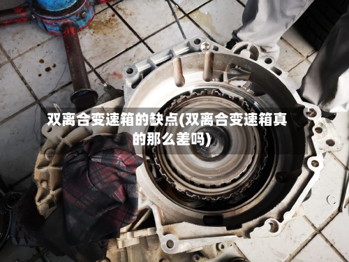 双离合变速箱的缺点(双离合变速箱真的那么差吗)-第2张图片