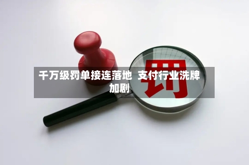 千万级罚单接连落地  支付行业洗牌加剧