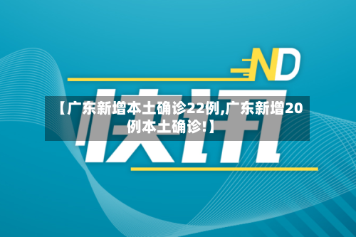 【广东新增本土确诊22例,广东新增20例本土确诊!】-第3张图片