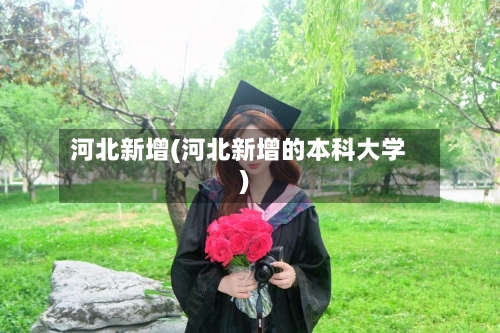 河北新增(河北新增的本科大学)-第3张图片