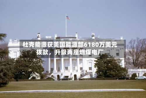 杜克能源获美国能源部6180万美元拨款，升级两座燃煤电厂