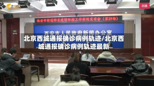 北京西城通报确诊病例轨迹/北京西城通报确诊病例轨迹最新-第2张图片