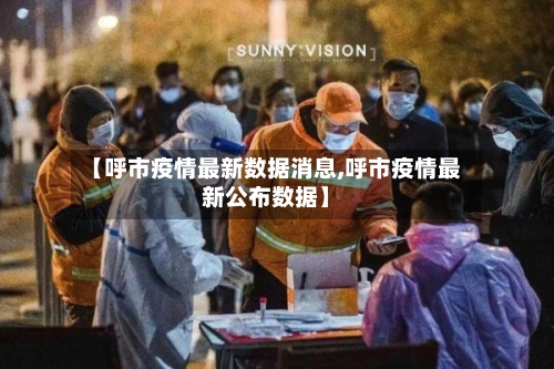 【呼市疫情最新数据消息,呼市疫情最新公布数据】-第2张图片